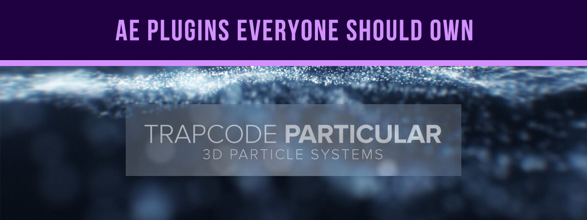 After Effects Plugins Everyone Should Own – Trapcode Particular: Particle System